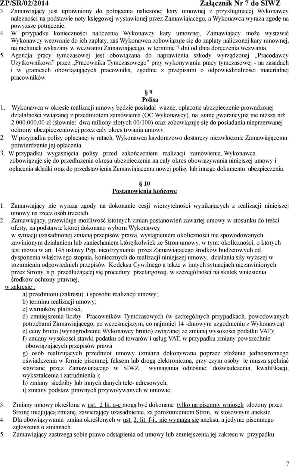 W przypadku konieczności naliczenia Wykonawcy kary umownej, Zamawiający może wystawić Wykonawcy wezwanie do ich zapłaty, zaś Wykonawca zobowiązuje się do zapłaty naliczonej kary umownej, na rachunek