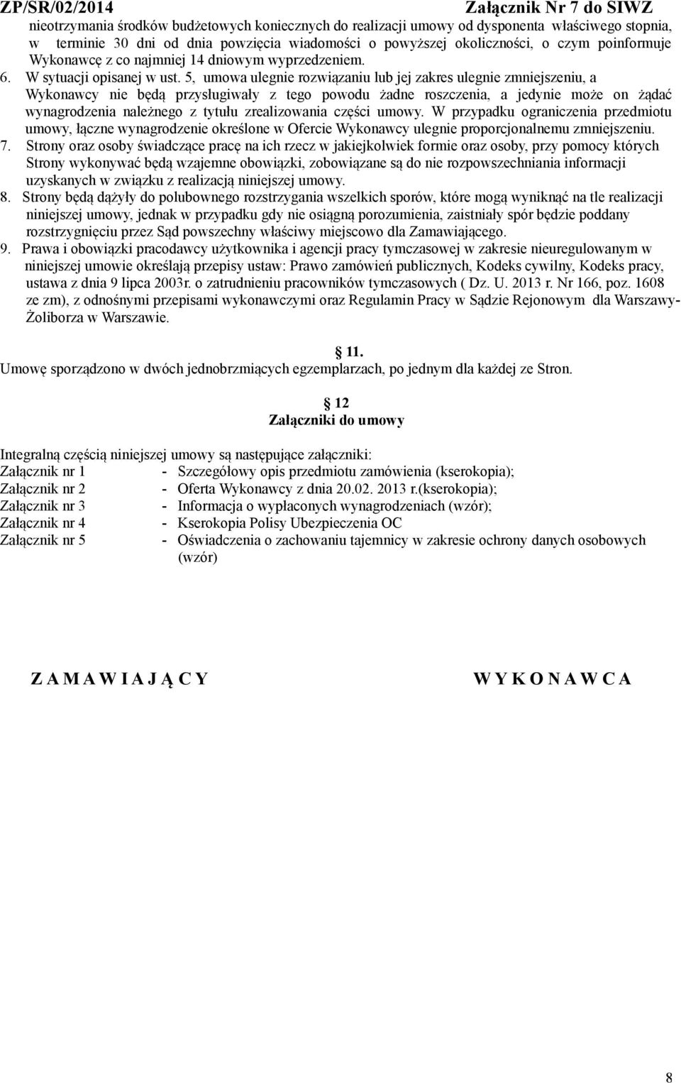 5, umowa ulegnie rozwiązaniu lub jej zakres ulegnie zmniejszeniu, a Wykonawcy nie będą przysługiwały z tego powodu żadne roszczenia, a jedynie może on żądać wynagrodzenia należnego z tytułu