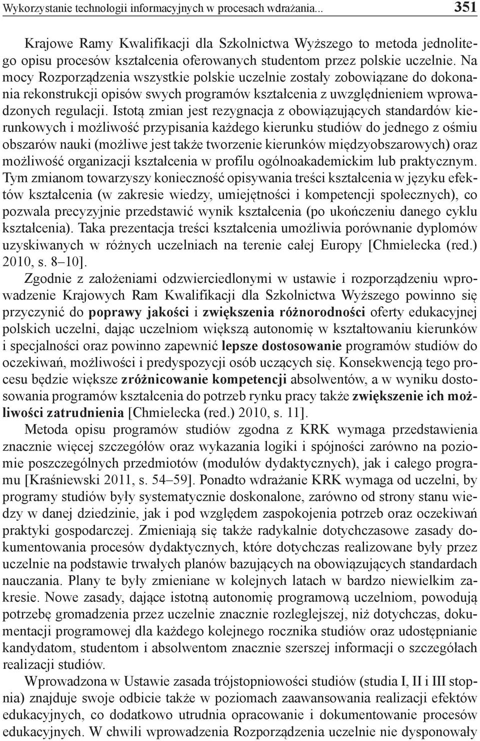 Na mocy Rozporządzenia wszystkie polskie uczelnie zostały zobowiązane do dokonania rekonstrukcji opisów swych programów kształcenia z uwzględnieniem wprowadzonych regulacji.