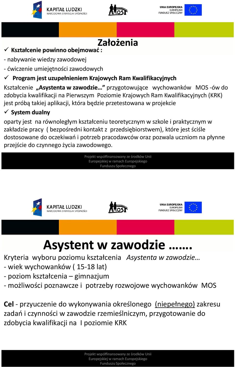 dualny oparty jest na równoległym kształceniu teoretycznym w szkole i praktycznym w zakładzie pracy ( bezpośredni kontakt z przedsiębiorstwem), które jest ściśle dostosowane do oczekiwań i potrzeb