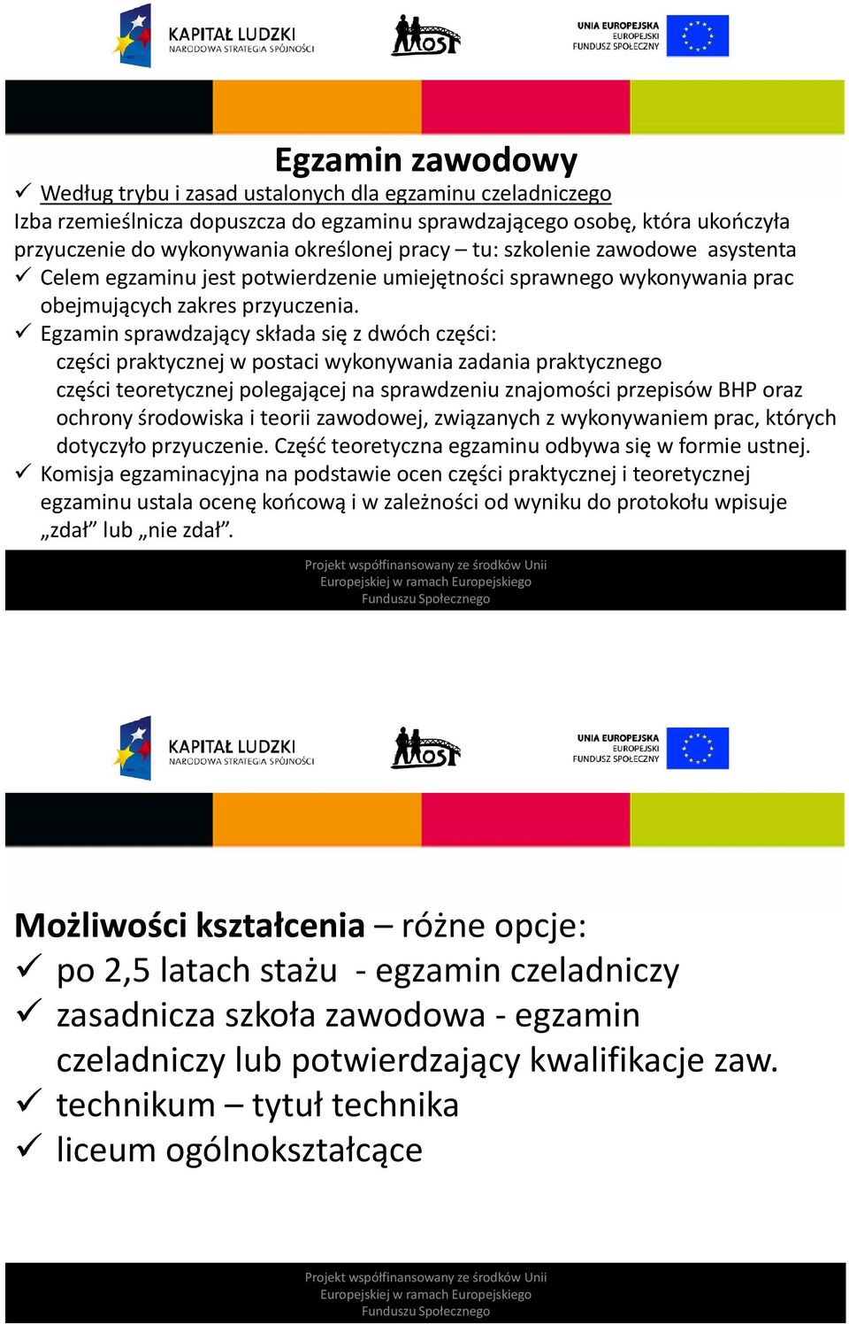 Egzamin sprawdzający składa się z dwóch części: części praktycznej w postaci wykonywania zadania praktycznego części teoretycznej polegającej na sprawdzeniu znajomości przepisów BHP oraz ochrony