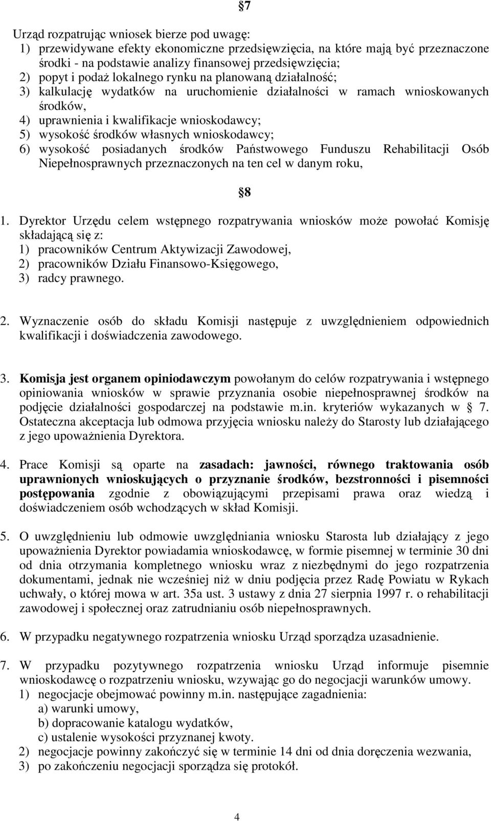 własnych wnioskodawcy; 6) wysokość posiadanych środków Państwowego Funduszu Rehabilitacji Osób Niepełnosprawnych przeznaczonych na ten cel w danym roku, 8 1.