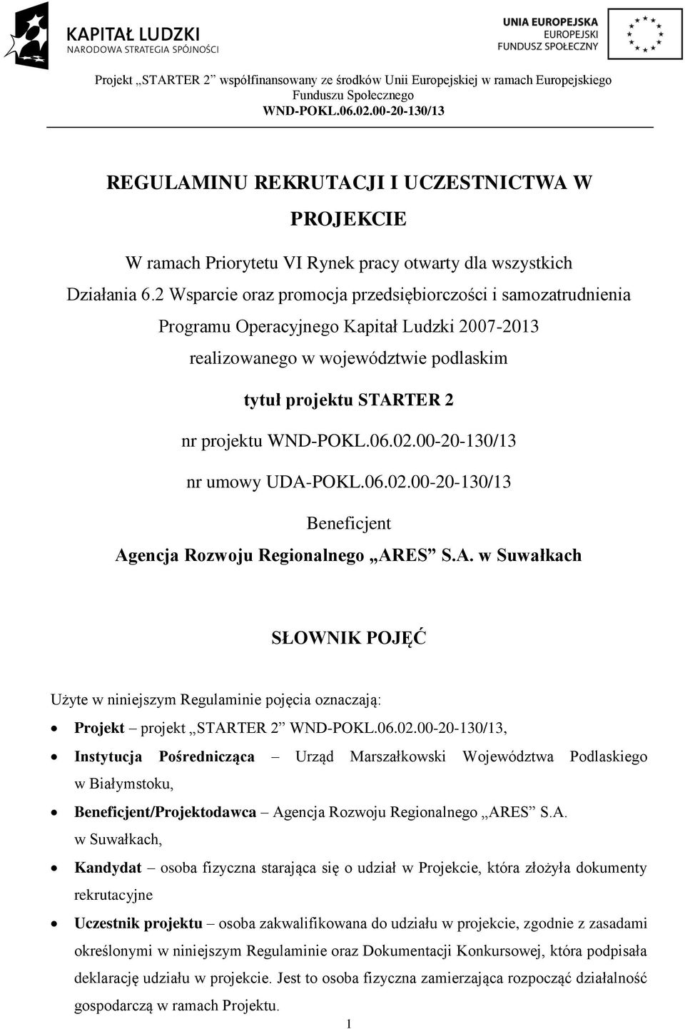 UDA-POKL.06.02.00-20-130/13 Beneficjent Agencja Rozwoju Regionalnego ARES S.A. w Suwałkach SŁOWNIK POJĘĆ Użyte w niniejszym Regulaminie pojęcia oznaczają: Projekt projekt STARTER 2, Instytucja