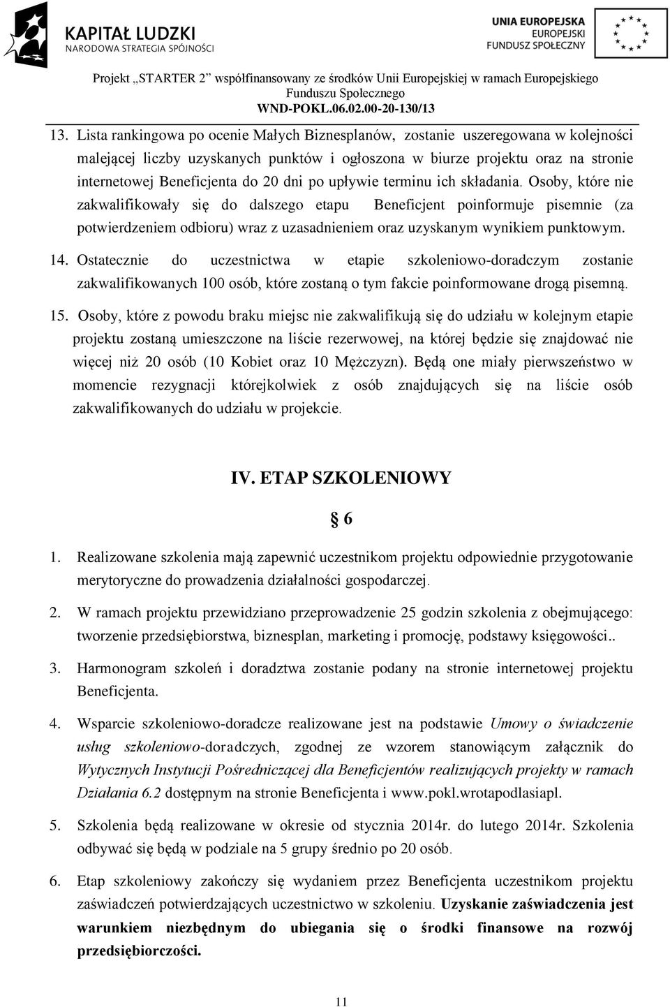 Osoby, które nie zakwalifikowały się do dalszego etapu Beneficjent poinformuje pisemnie (za potwierdzeniem odbioru) wraz z uzasadnieniem oraz uzyskanym wynikiem punktowym. 14.