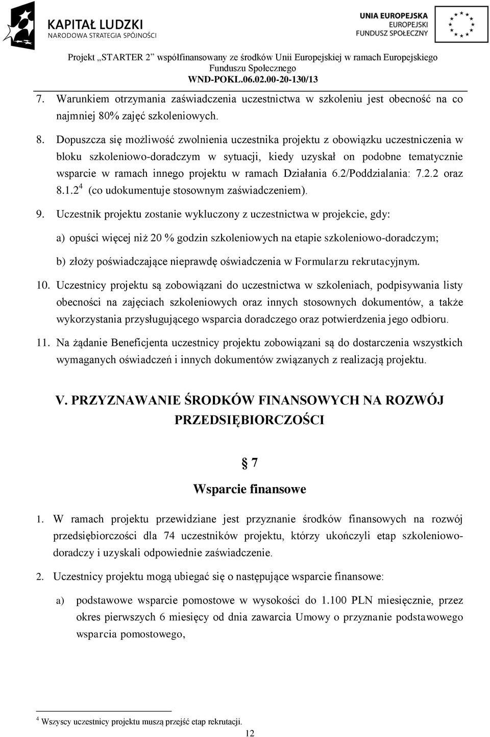 Dopuszcza się możliwość zwolnienia uczestnika projektu z obowiązku uczestniczenia w bloku szkoleniowo-doradczym w sytuacji, kiedy uzyskał on podobne tematycznie wsparcie w ramach innego projektu w