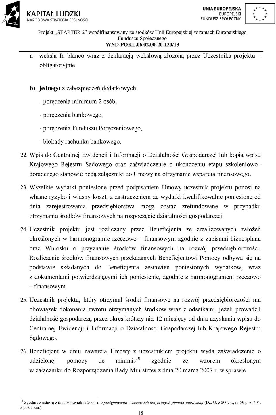 Wpis do Centralnej Ewidencji i Informacji o Działalności Gospodarczej lub kopia wpisu Krajowego Rejestru Sądowego oraz zaświadczenie o ukończeniu etapu szkoleniowo doradczego stanowić będą załączniki