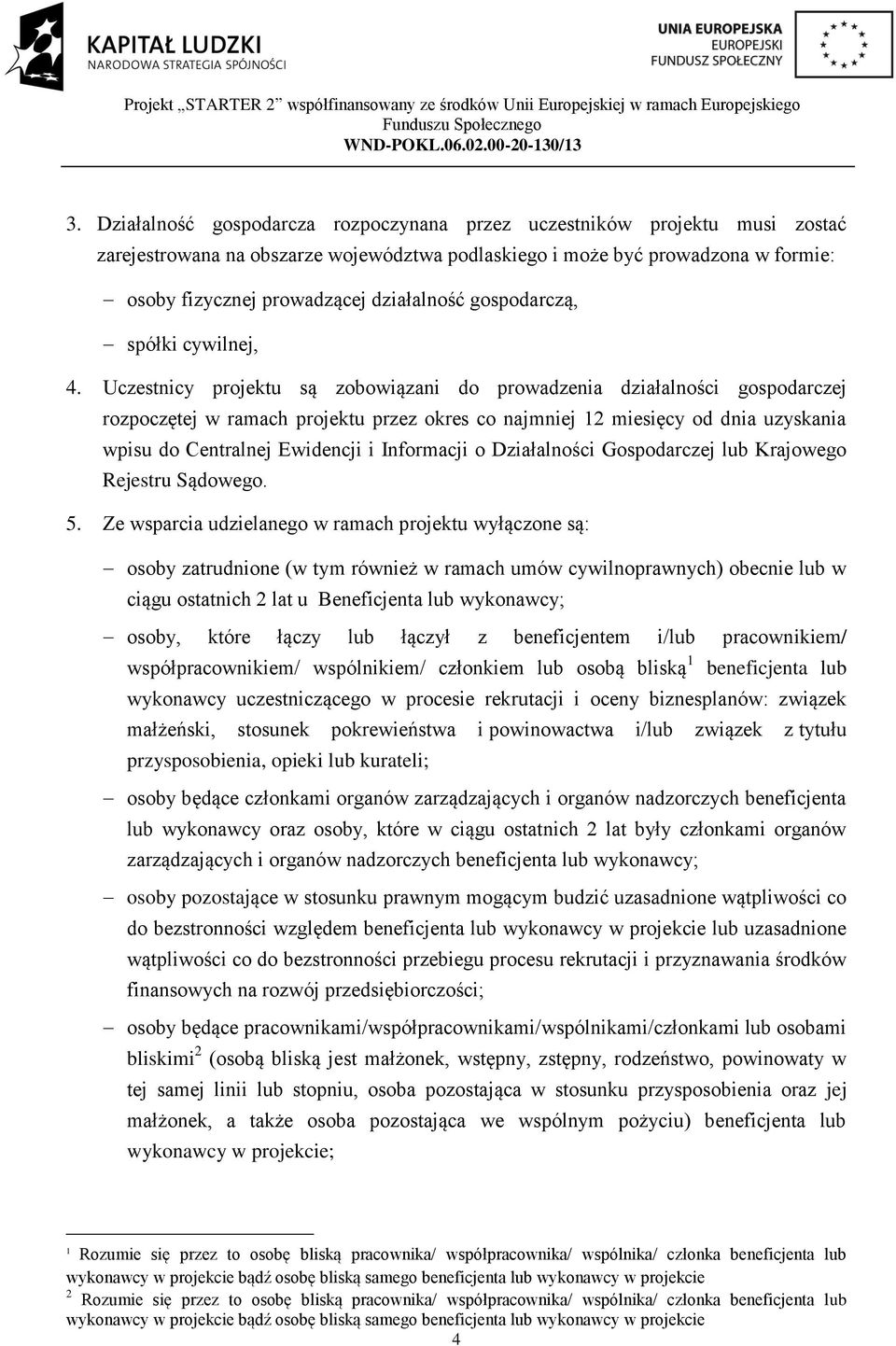 Uczestnicy projektu są zobowiązani do prowadzenia działalności gospodarczej rozpoczętej w ramach projektu przez okres co najmniej 12 miesięcy od dnia uzyskania wpisu do Centralnej Ewidencji i