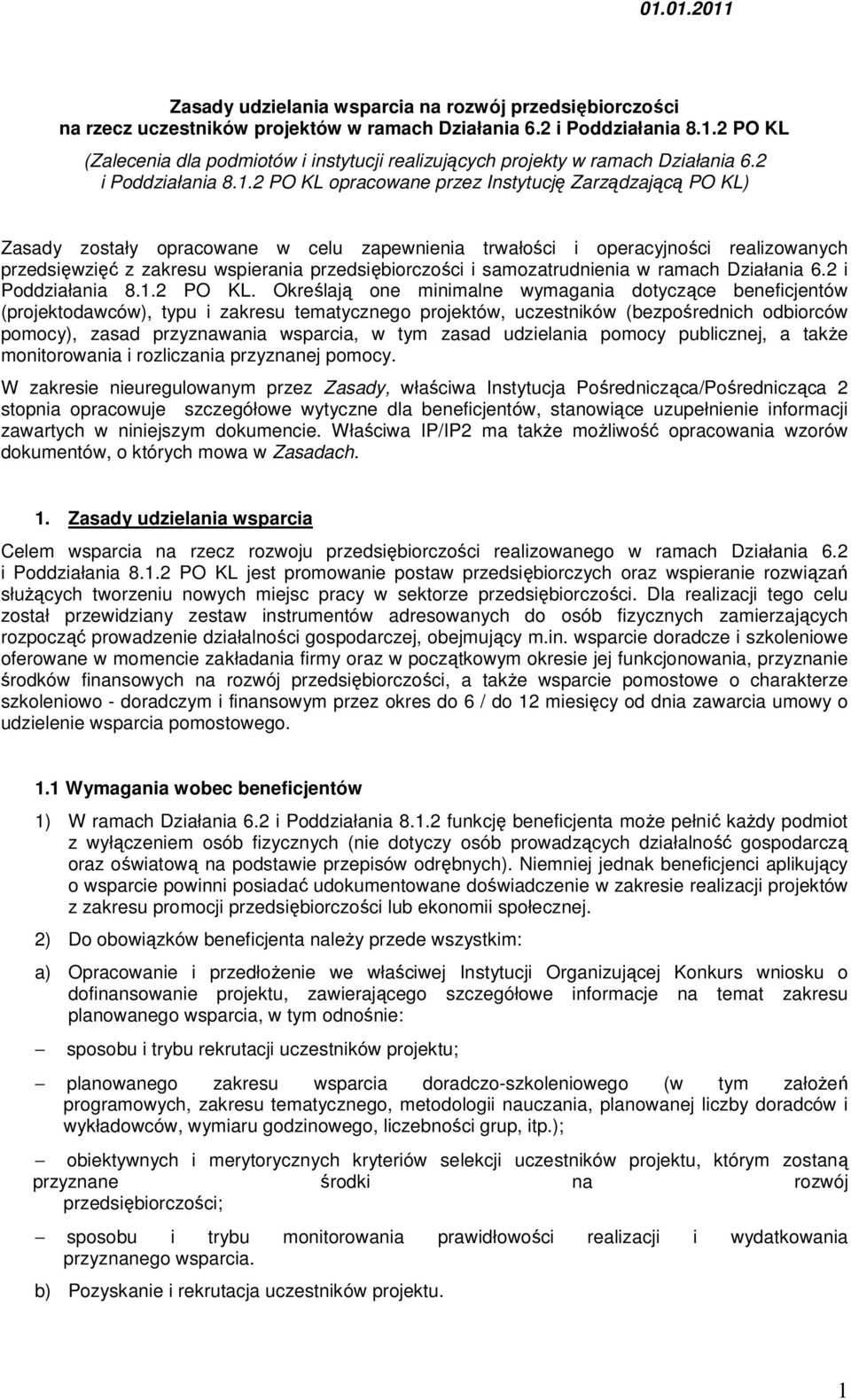 2 PO KL opracowane przez Instytucję Zarządzającą PO KL) Zasady zostały opracowane w celu zapewnienia trwałości i operacyjności realizowanych przedsięwzięć z zakresu wspierania przedsiębiorczości i