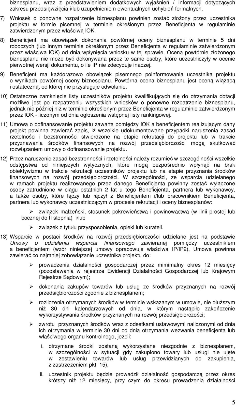 IOK. 8) Beneficjent ma obowiązek dokonania powtórnej oceny biznesplanu w terminie 5 dni roboczych (lub innym terminie określonym przez Beneficjenta w regulaminie zatwierdzonym przez właściwą IOK) od