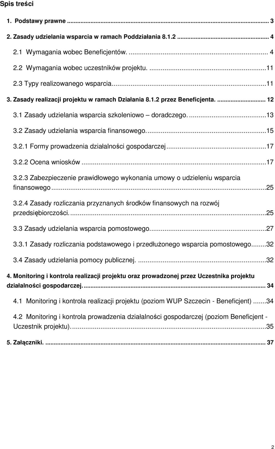 2 Zasady udzielania wsparcia finansowego....15 3.2.1 Formy prowadzenia działalności gospodarczej...17 3.2.2 Ocena wniosków...17 3.2.3 Zabezpieczenie prawidłowego wykonania umowy o udzieleniu wsparcia finansowego.