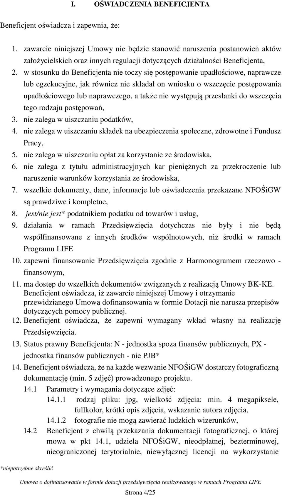 w stosunku do Beneficjenta nie toczy się postępowanie upadłościowe, naprawcze lub egzekucyjne, jak również nie składał on wniosku o wszczęcie postępowania upadłościowego lub naprawczego, a także nie