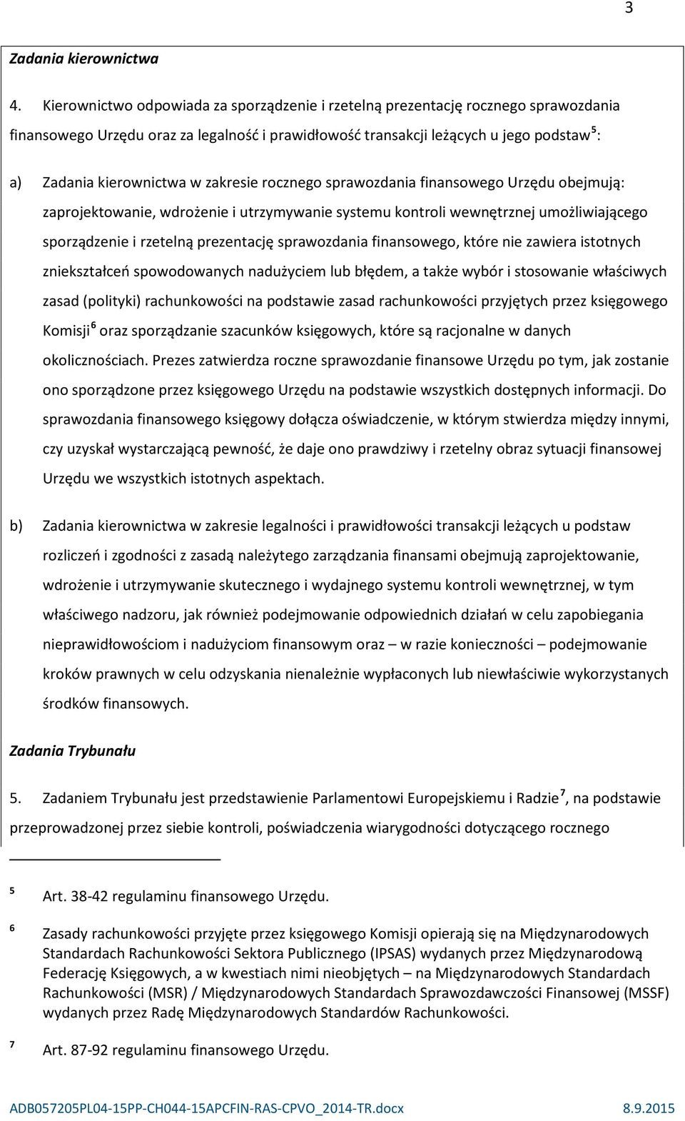 w zakresie rocznego sprawozdania finansowego Urzędu obejmują: zaprojektowanie, wdrożenie i utrzymywanie systemu kontroli wewnętrznej umożliwiającego sporządzenie i rzetelną prezentację sprawozdania