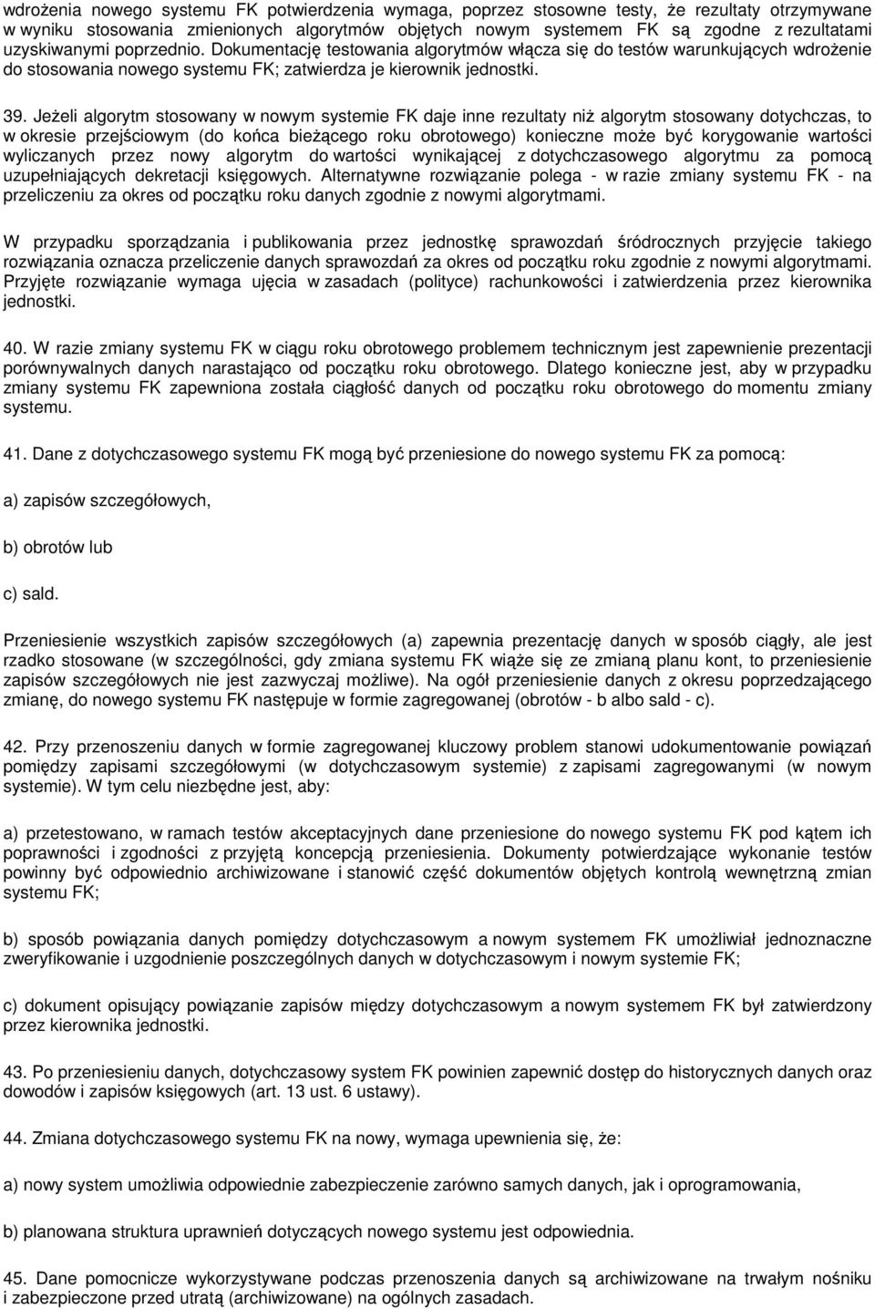 Jeżeli algorytm stosowany w nowym systemie FK daje inne rezultaty niż algorytm stosowany dotychczas, to w okresie przejściowym (do końca bieżącego roku obrotowego) konieczne może być korygowanie