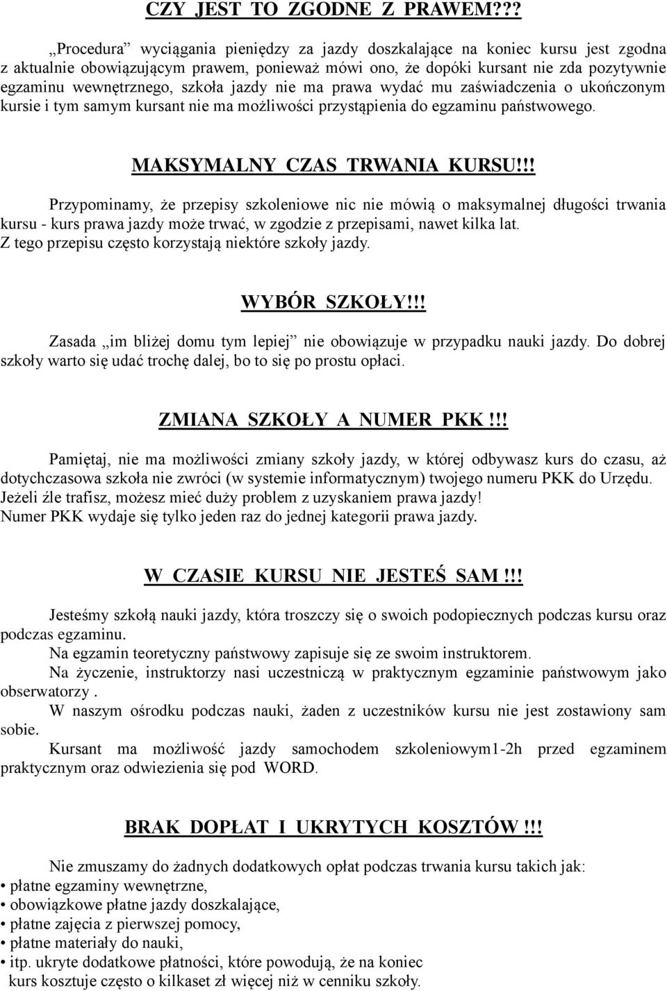 szkoła jazdy nie ma prawa wydać mu zaświadczenia o ukończonym kursie i tym samym kursant nie ma możliwości przystąpienia do egzaminu państwowego. MAKSYMALNY CZAS TRWANIA KURSU!