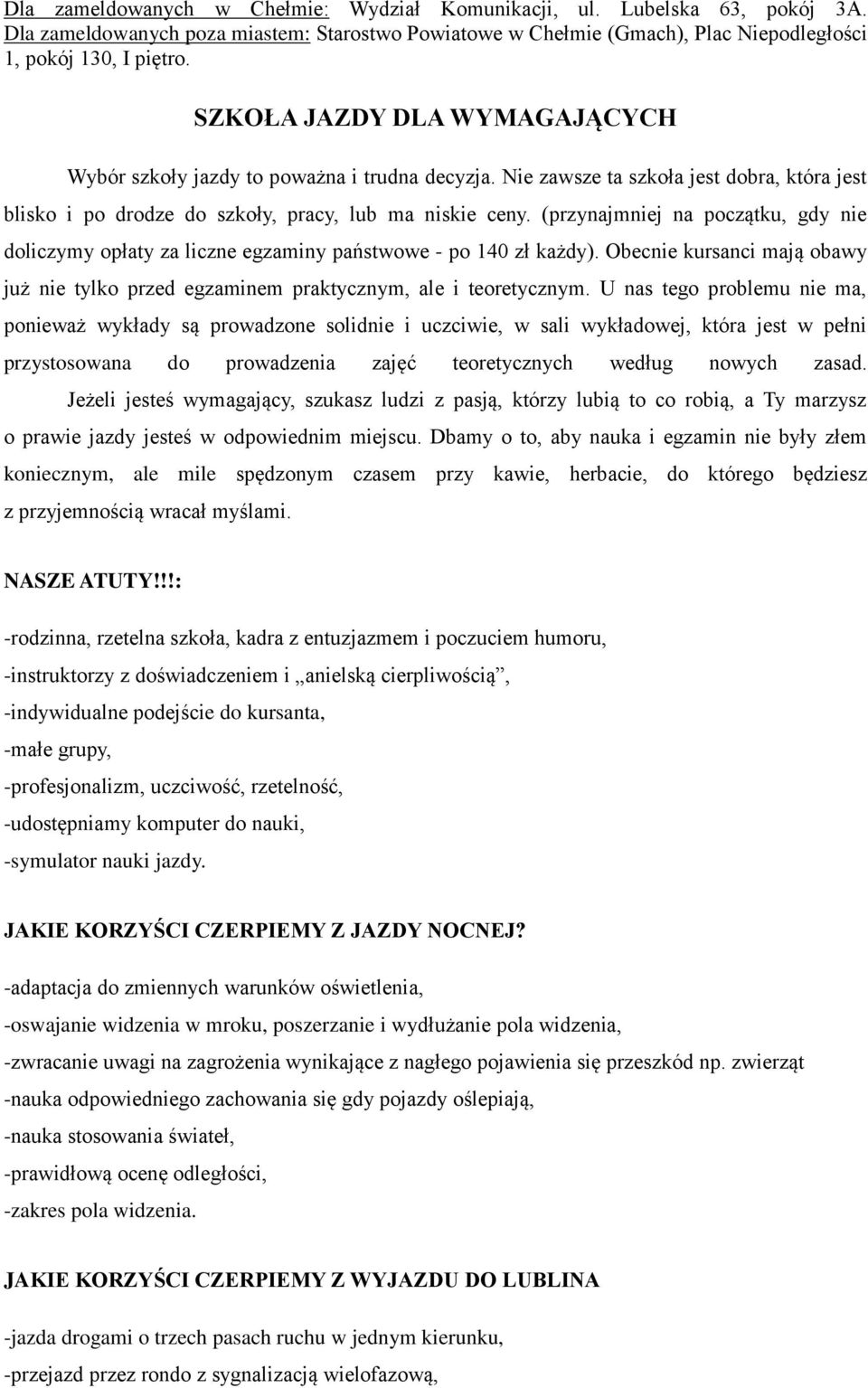 (przynajmniej na początku, gdy nie doliczymy opłaty za liczne egzaminy państwowe - po 140 zł każdy). Obecnie kursanci mają obawy już nie tylko przed egzaminem praktycznym, ale i teoretycznym.