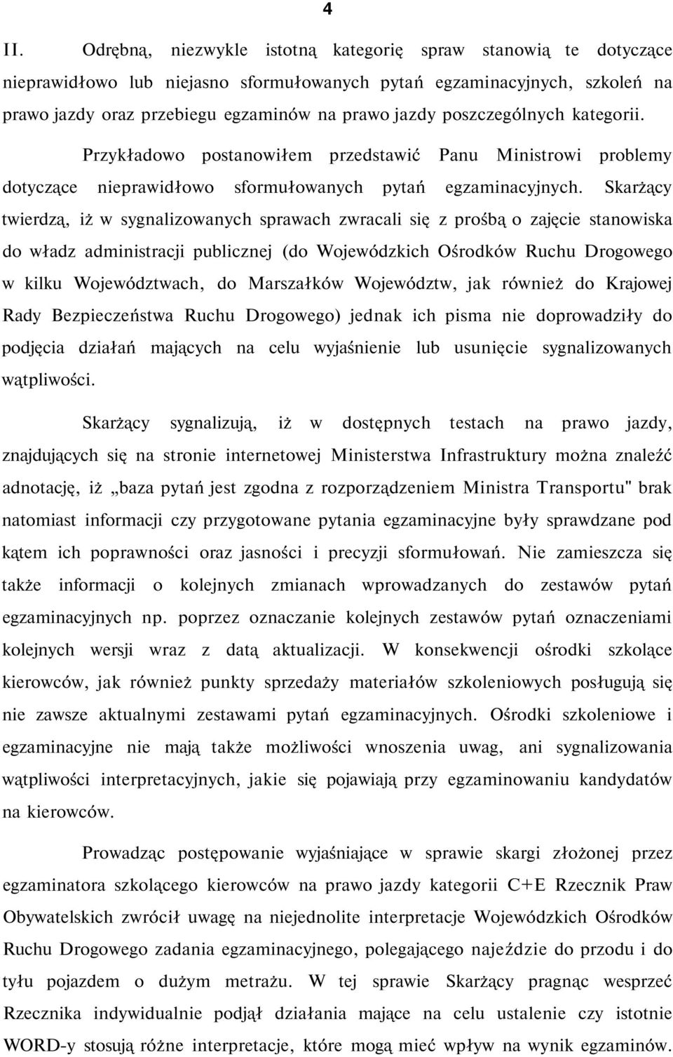 Skarżący twierdzą, iż w sygnalizowanych sprawach zwracali się z prośbą o zajęcie stanowiska do władz administracji publicznej (do Wojewódzkich Ośrodków Ruchu Drogowego w kilku Województwach, do