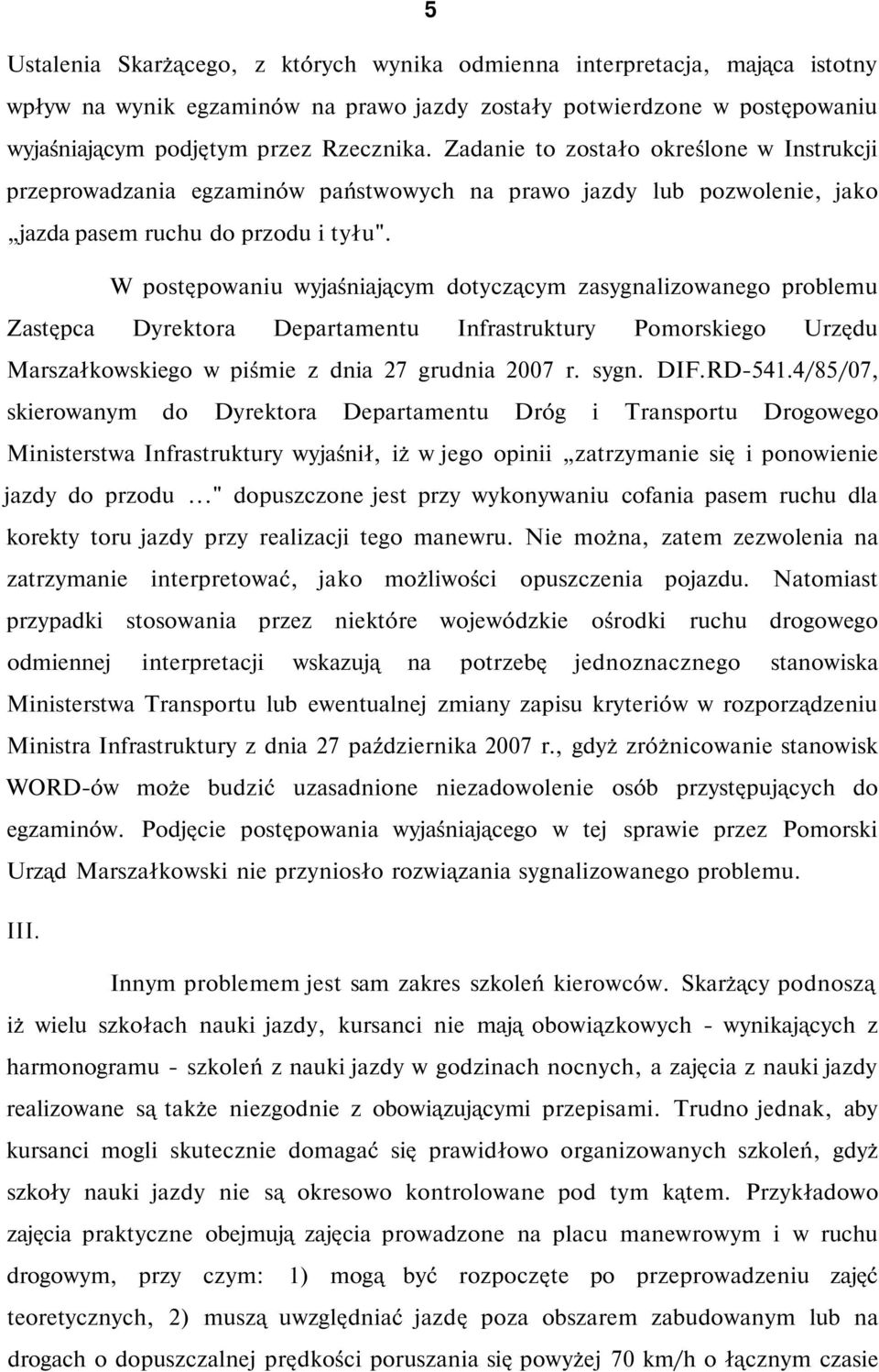 W postępowaniu wyjaśniającym dotyczącym zasygnalizowanego problemu Zastępca Dyrektora Departamentu Infrastruktury Pomorskiego Urzędu Marszałkowskiego w piśmie z dnia 27 grudnia 2007 r. sygn. DIF.