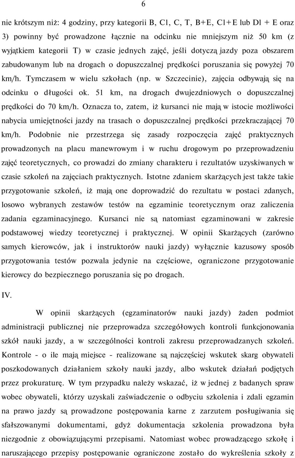 w Szczecinie), zajęcia odbywają się na odcinku o długości ok. 51 km, na drogach dwujezdniowych o dopuszczalnej prędkości do 70 km/h.