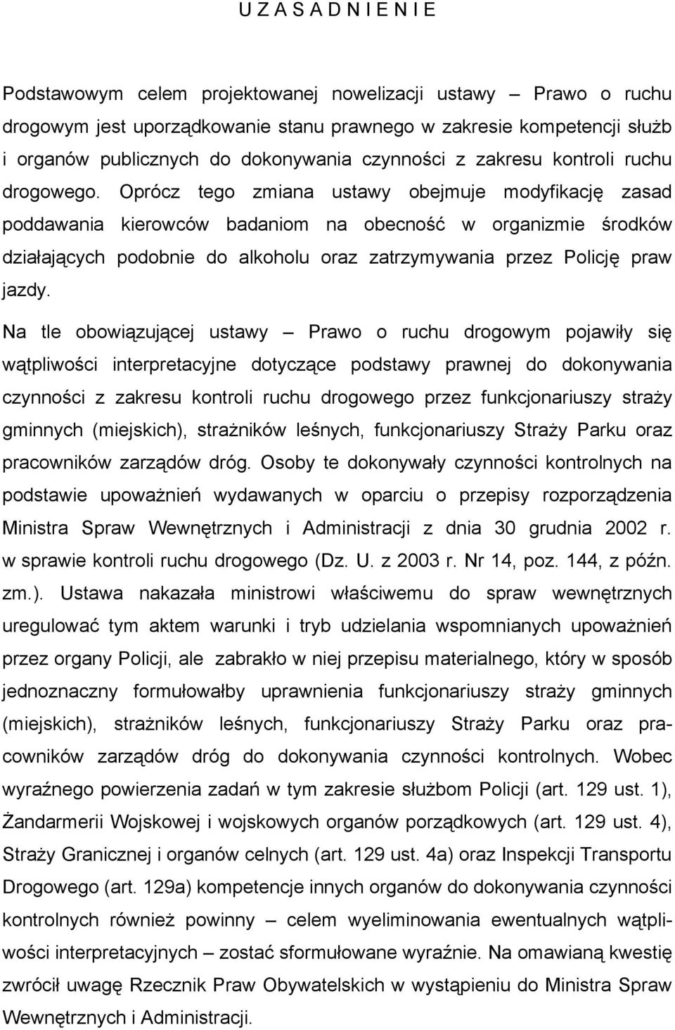 Oprócz tego zmiana ustawy obejmuje modyfikację zasad poddawania kierowców badaniom na obecność w organizmie środków działających podobnie do alkoholu oraz zatrzymywania przez Policję praw jazdy.