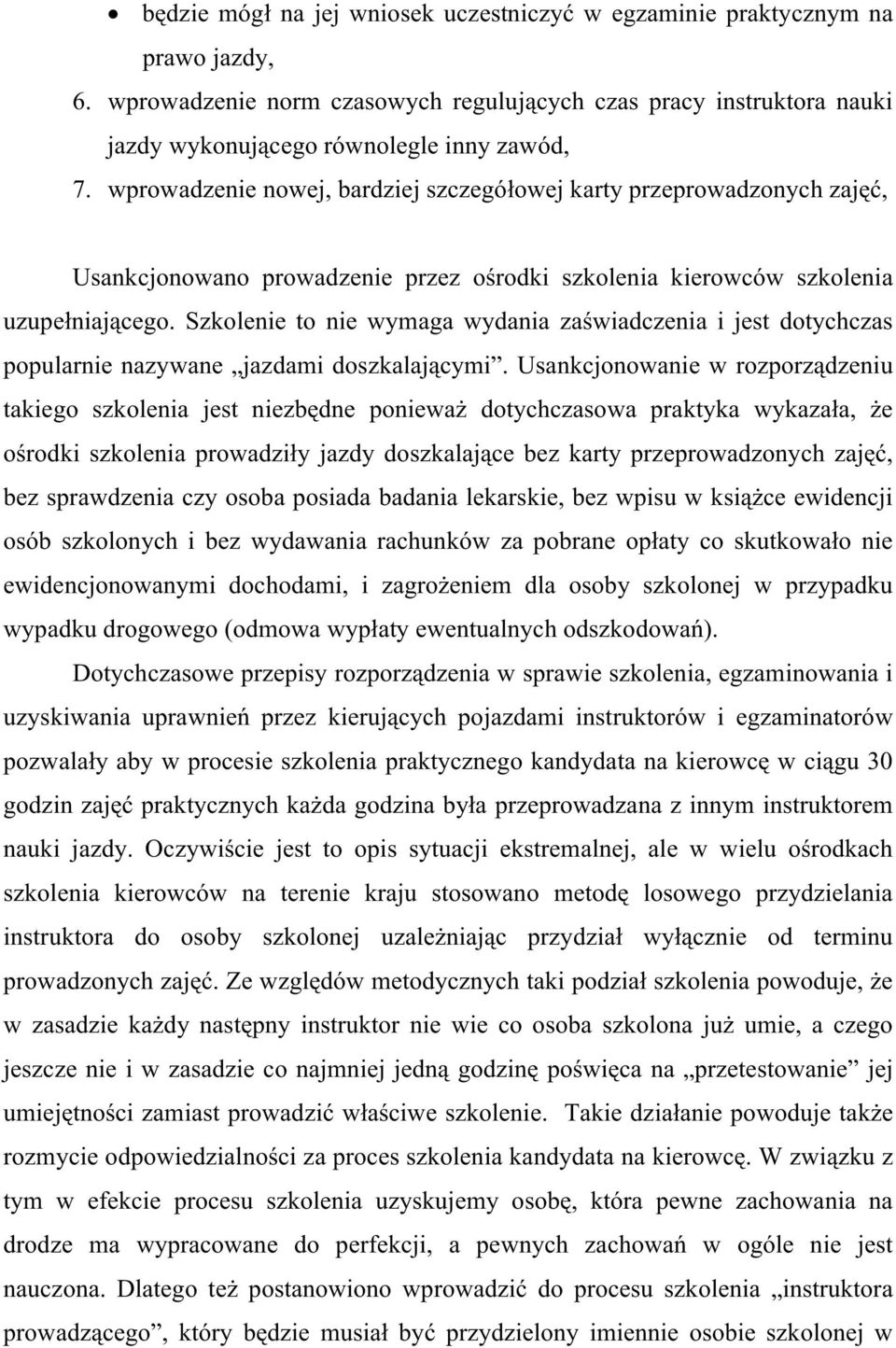 Szkolenie to nie wymaga wydania zaświadczenia i jest dotychczas popularnie nazywane jazdami doszkalającymi.