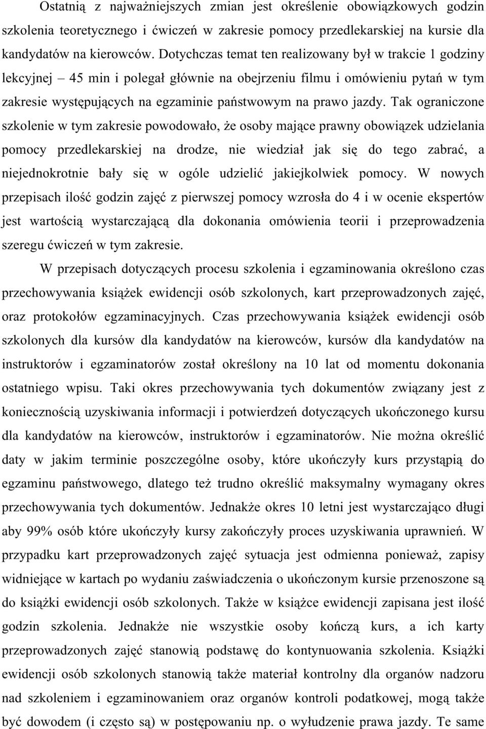 Tak ograniczone szkolenie w tym zakresie powodowało, że osoby mające prawny obowiązek udzielania pomocy przedlekarskiej na drodze, nie wiedział jak się do tego zabrać, a niejednokrotnie bały się w