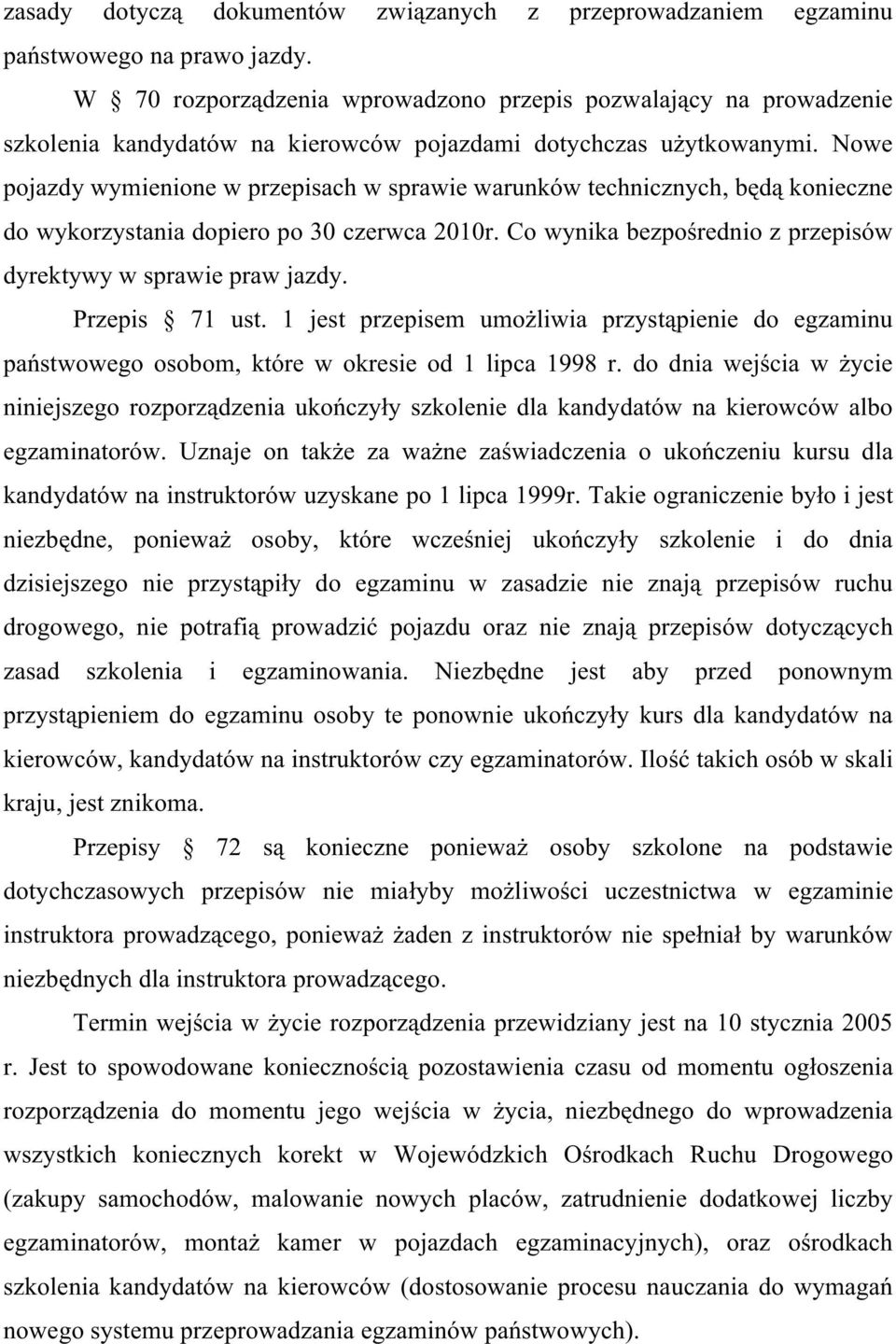 Nowe pojazdy wymienione w przepisach w sprawie warunków technicznych, będą konieczne do wykorzystania dopiero po 30 czerwca 2010r. Co wynika bezpośrednio z przepisów dyrektywy w sprawie praw jazdy.