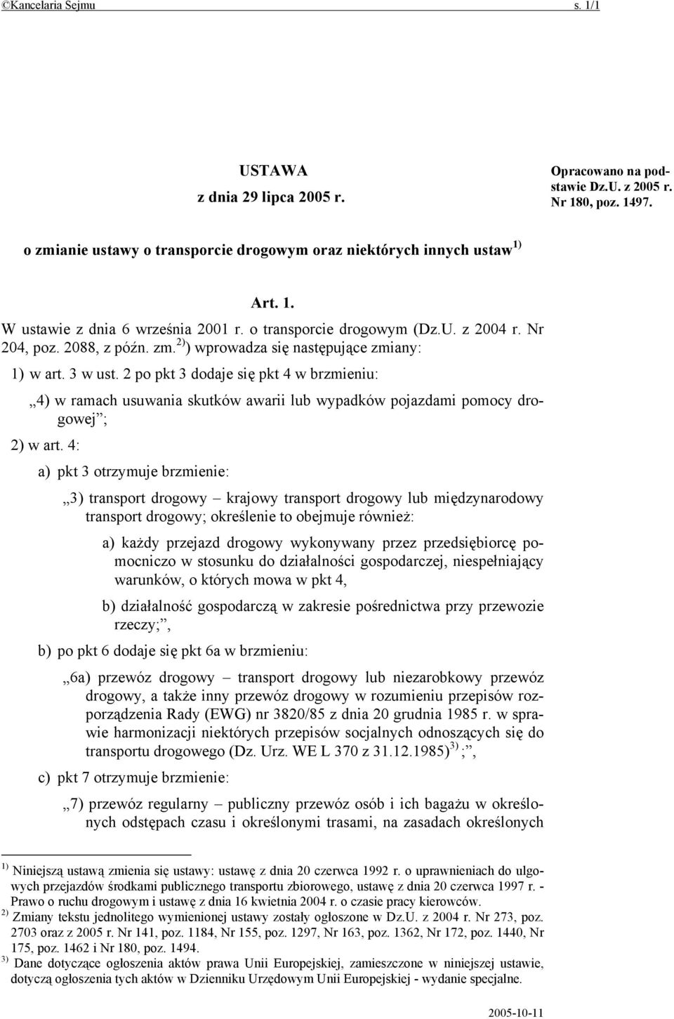 2 po pkt 3 dodaje się pkt 4 w brzmieniu: 4) w ramach usuwania skutków awarii lub wypadków pojazdami pomocy drogowej ; 2) w art.