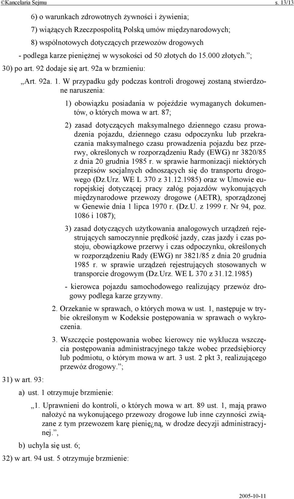 od 50 złotych do 15.000 złotych. ; 30) po art. 92 dodaje się art. 92a w brzmieniu: Art. 92a. 1. W przypadku gdy podczas kontroli drogowej zostaną stwierdzone naruszenia: 1) obowiązku posiadania w pojeździe wymaganych dokumentów, o których mowa w art.