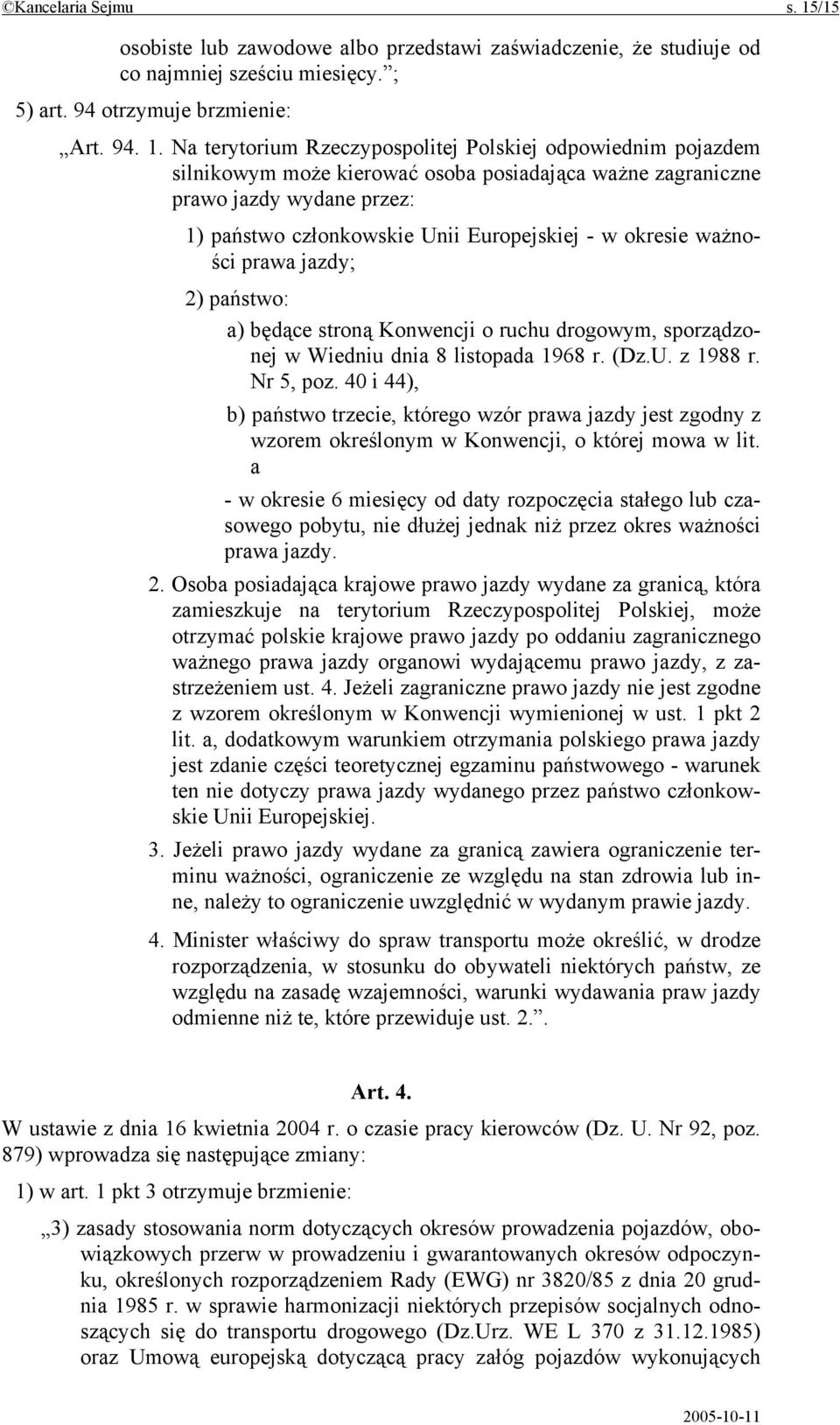 Na terytorium Rzeczypospolitej Polskiej odpowiednim pojazdem silnikowym może kierować osoba posiadająca ważne zagraniczne prawo jazdy wydane przez: 1) państwo członkowskie Unii Europejskiej - w