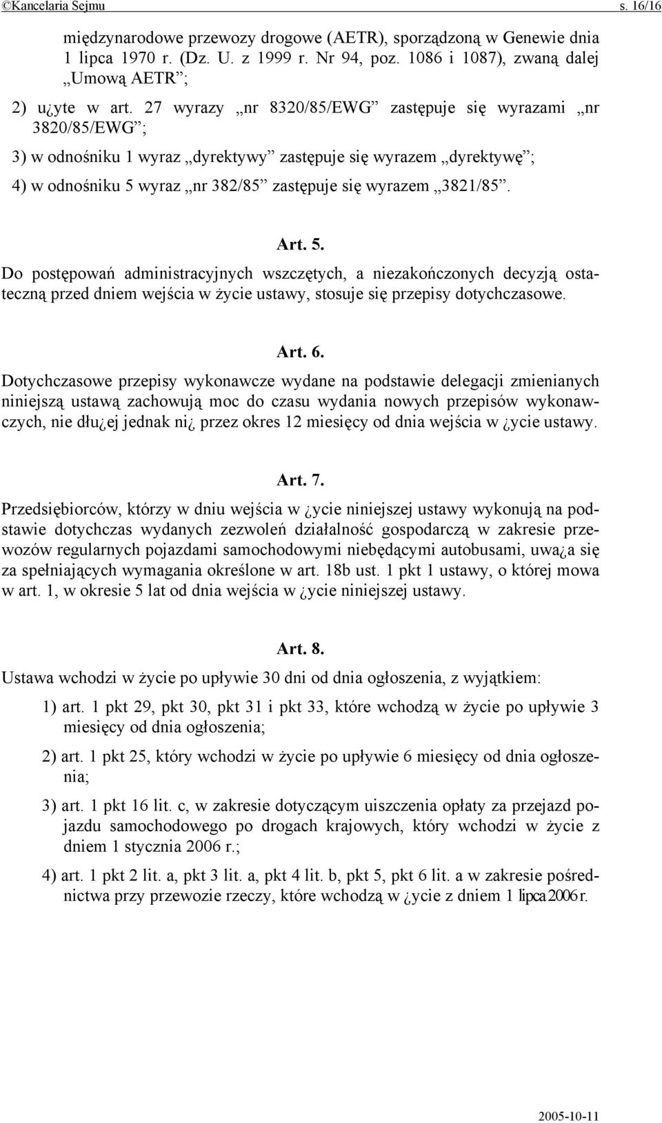 5. Do postępowań administracyjnych wszczętych, a niezakończonych decyzją ostateczną przed dniem wejścia w życie ustawy, stosuje się przepisy dotychczasowe. Art. 6.