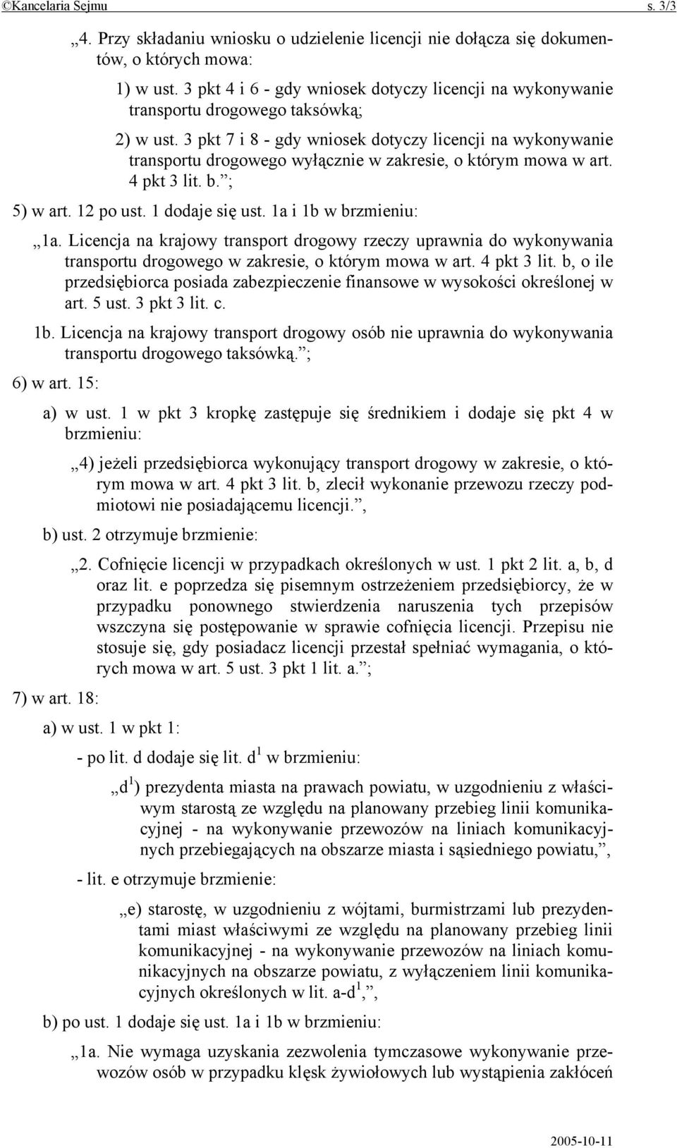 3 pkt 7 i 8 - gdy wniosek dotyczy licencji na wykonywanie transportu drogowego wyłącznie w zakresie, o którym mowa w art. 4 pkt 3 lit. b. ; 5) w art. 12 po ust. 1 dodaje się ust.