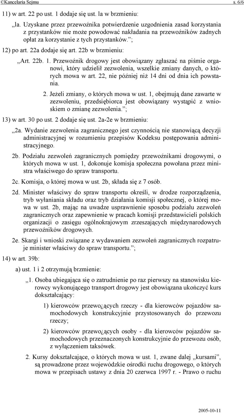 22a dodaje się art. 22b w brzmieniu: Art. 22b. 1. Przewoźnik drogowy jest obowiązany zgłaszać na piśmie organowi, który udzielił zezwolenia, wszelkie zmiany danych, o których mowa w art.