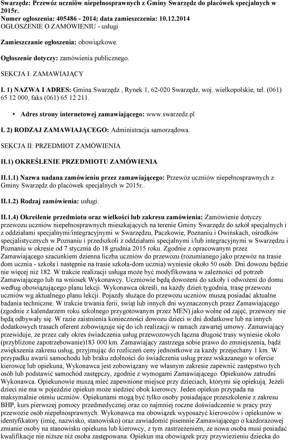 1) NAZWA I ADRES: Gmina Swarzędz, Rynek 1, 62-020 Swarzędz, woj. wielkopolskie, tel. (061) 65 12 000, faks (061) 65 12 211. Adres strony internetowej zamawiającego: www.swarzedz.pl I.