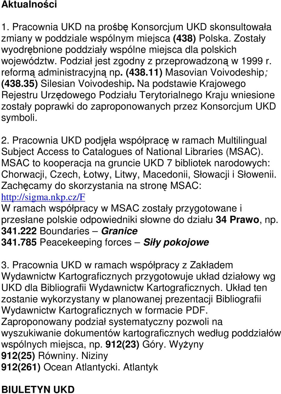 Na podstawie Krajowego Rejestru Urzędowego Podziału Terytorialnego Kraju wniesione zostały poprawki do zaproponowanych przez Konsorcjum UKD symboli. 2.