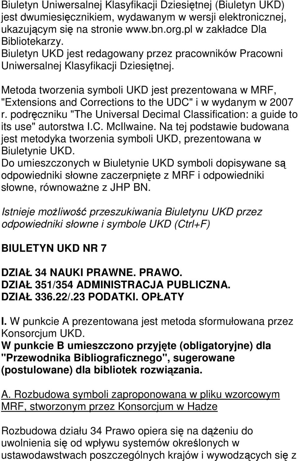 Metoda tworzenia symboli UKD jest prezentowana w MRF, "Extensions and Corrections to the UDC" i w wydanym w 2007 r. podręczniku "The Universal Decimal Classification: a guide to its use" autorstwa I.