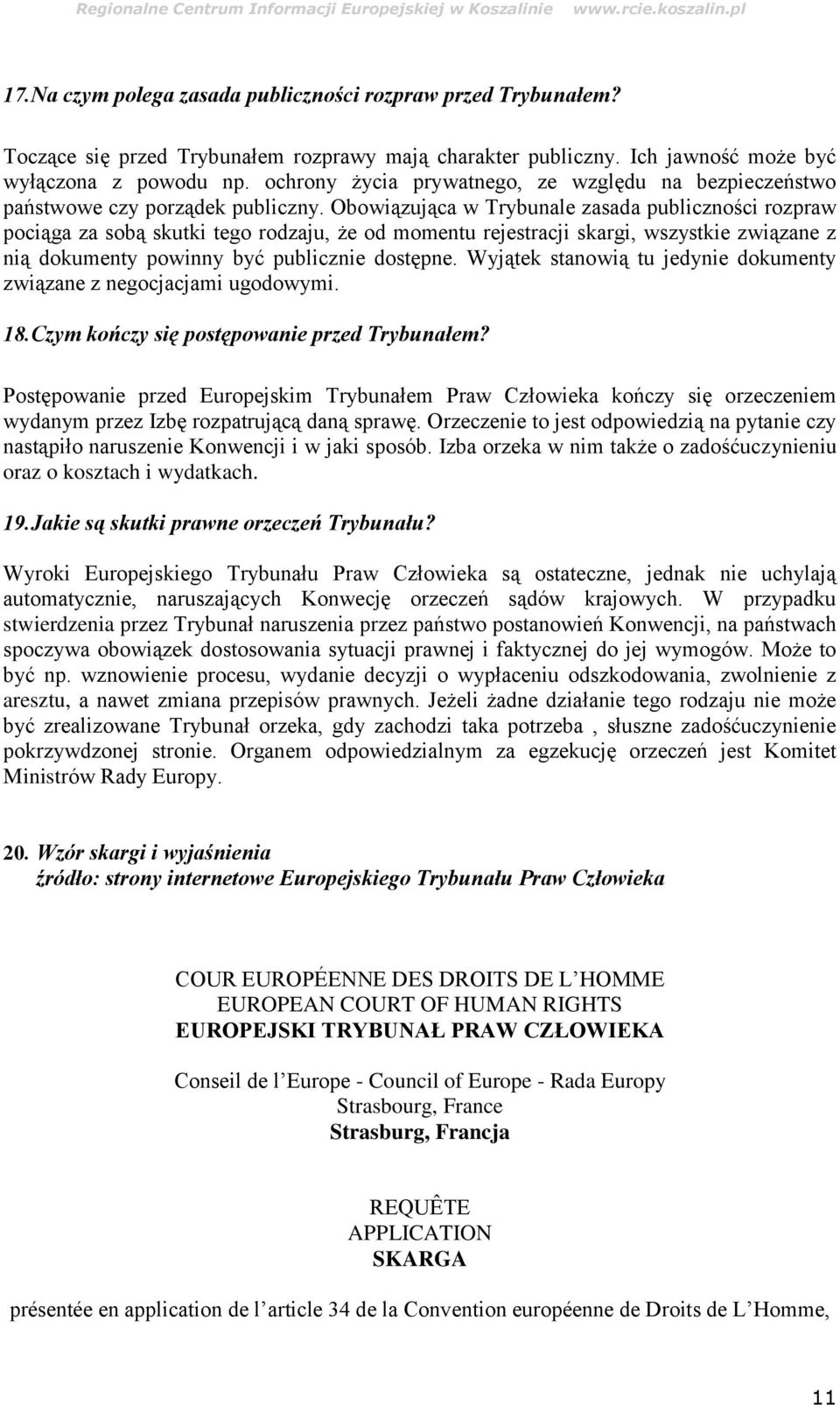 Obowiązująca w Trybunale zasada publiczności rozpraw pociąga za sobą skutki tego rodzaju, że od momentu rejestracji skargi, wszystkie związane z nią dokumenty powinny być publicznie dostępne.