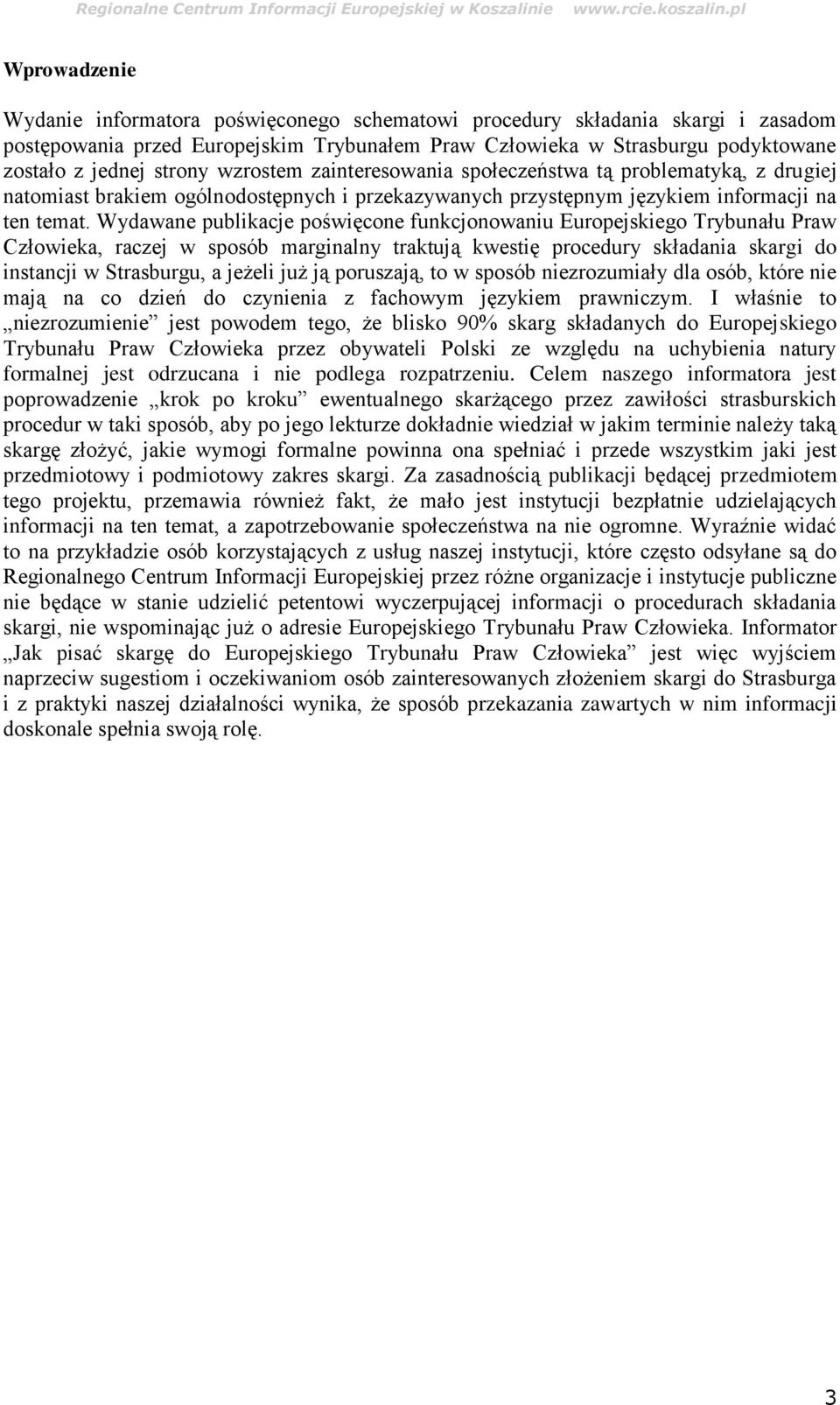 Wydawane publikacje poświęcone funkcjonowaniu Europejskiego Trybunału Praw Człowieka, raczej w sposób marginalny traktują kwestię procedury składania skargi do instancji w Strasburgu, a jeżeli już ją