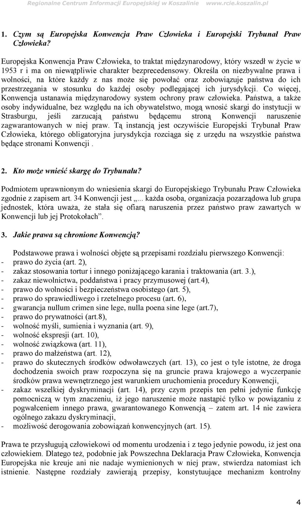 Określa on niezbywalne prawa i wolności, na które każdy z nas może się powołać oraz zobowiązuje państwa do ich przestrzegania w stosunku do każdej osoby podlegającej ich jurysdykcji.