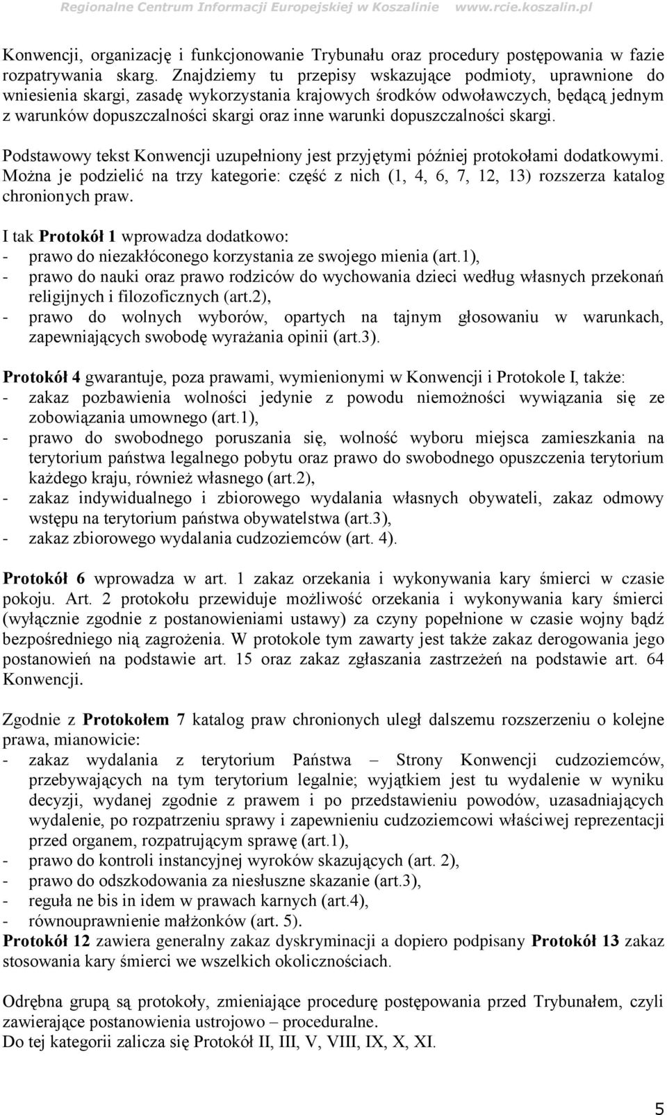 dopuszczalności skargi. Podstawowy tekst Konwencji uzupełniony jest przyjętymi później protokołami dodatkowymi.