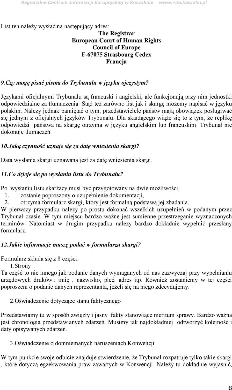 Należy jednak pamiętać o tym, przedstawiciele państw mają obowiązek posługiwać się jednym z oficjalnych języków Trybunału.