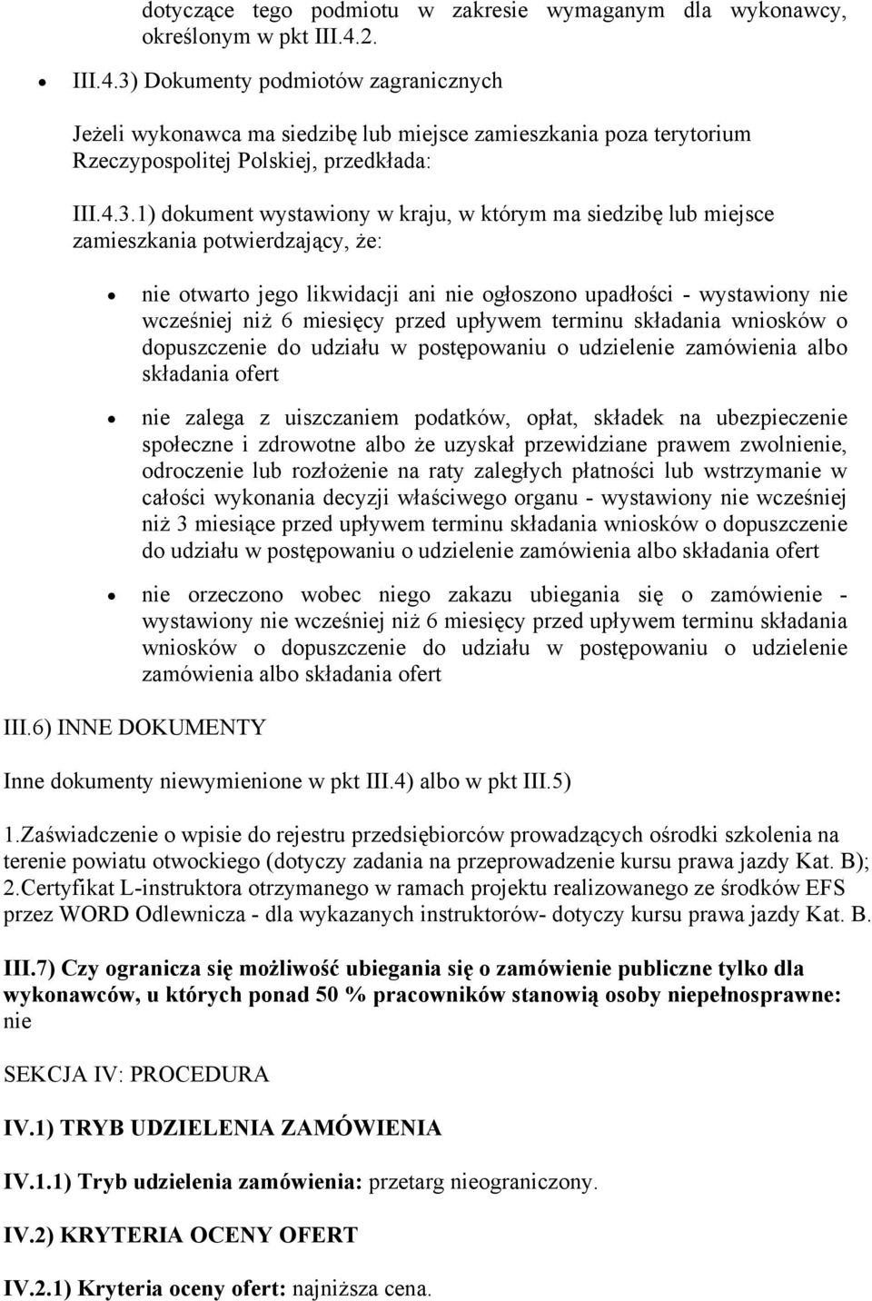 Dokumenty podmiotów zagranicznych Jeżeli wykonawca ma siedzibę lub miejsce zamieszkania poza terytorium Rzeczypospolitej Polskiej, przedkłada: III.4.3.