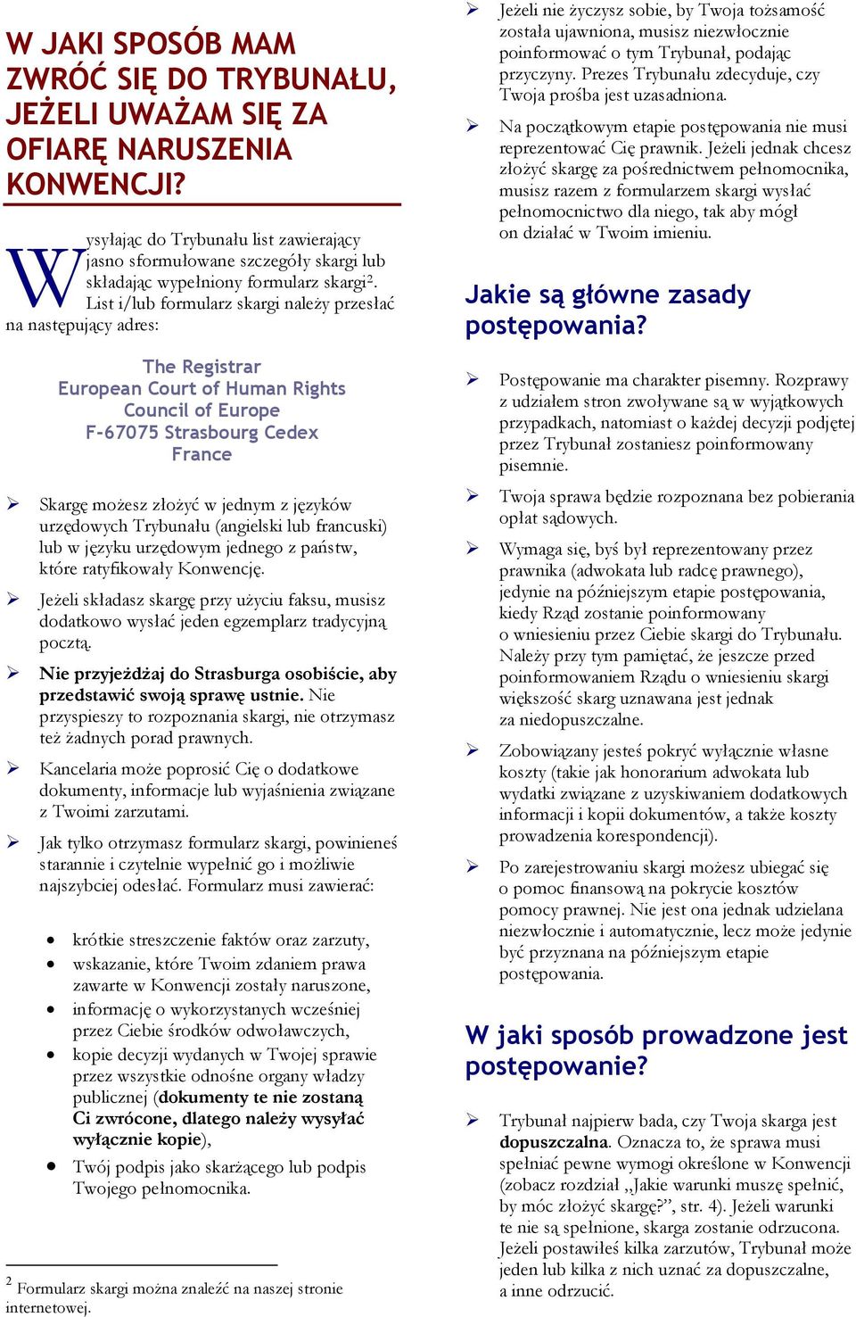 List i/lub formularz skargi należy przesłać na następujący adres: The Registrar European Court of Human Rights Council of Europe F-67075 Strasbourg Cedex France Skargę możesz złożyć w jednym z