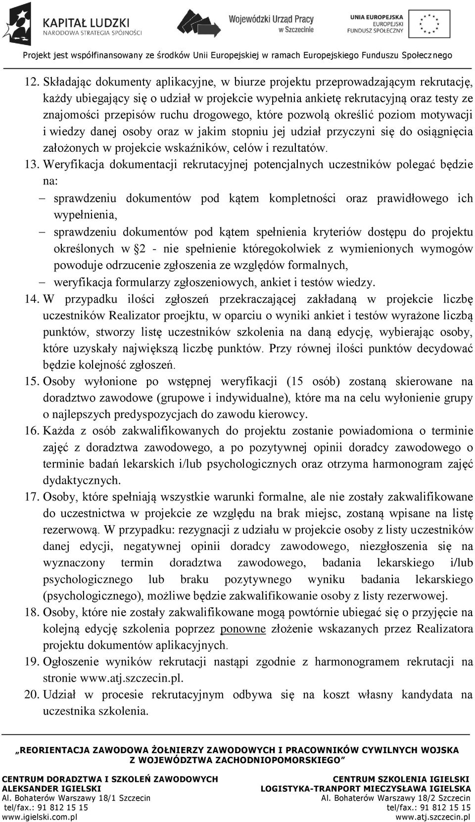 Weryfikacja dokumentacji rekrutacyjnej potencjalnych uczestników polegać będzie na: sprawdzeniu dokumentów pod kątem kompletności oraz prawidłowego ich wypełnienia, sprawdzeniu dokumentów pod kątem