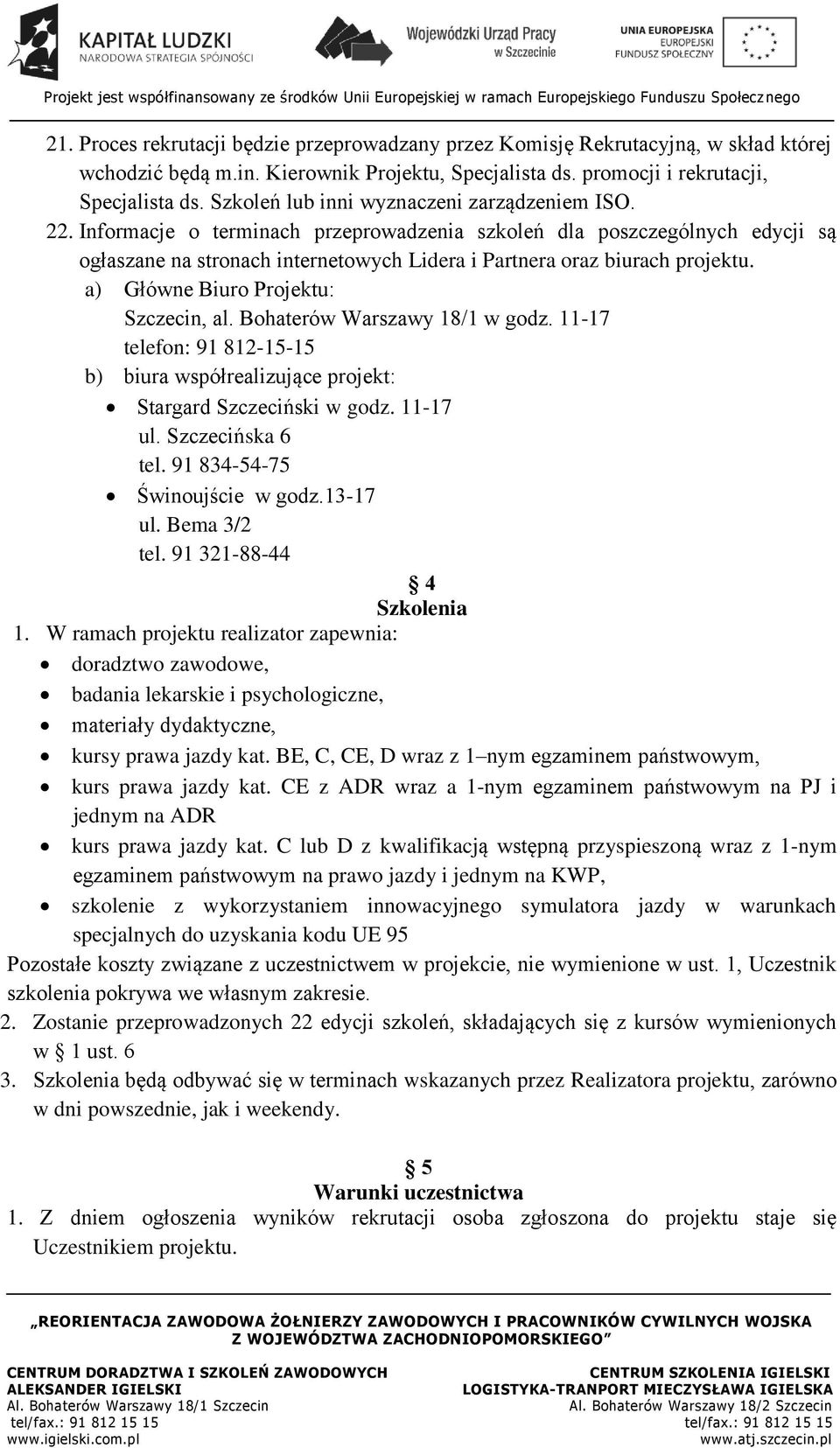 Informacje o terminach przeprowadzenia szkoleń dla poszczególnych edycji są ogłaszane na stronach internetowych Lidera i Partnera oraz biurach projektu. a) Główne Biuro Projektu: Szczecin, al.