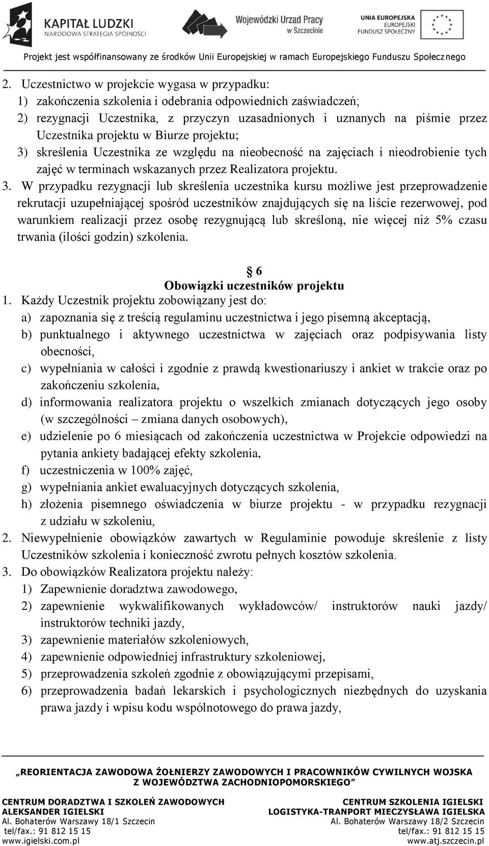 skreślenia Uczestnika ze względu na nieobecność na zajęciach i nieodrobienie tych zajęć w terminach wskazanych przez Realizatora projektu. 3.