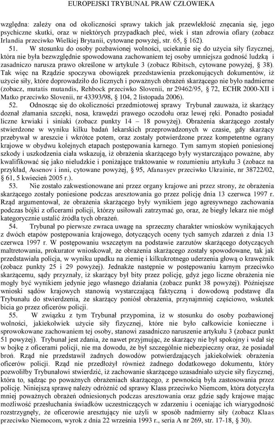 W stosunku do osoby pozbawionej wolności, uciekanie się do użycia siły fizycznej, która nie była bezwzględnie spowodowana zachowaniem tej osoby umniejsza godność ludzką i zasadniczo narusza prawo