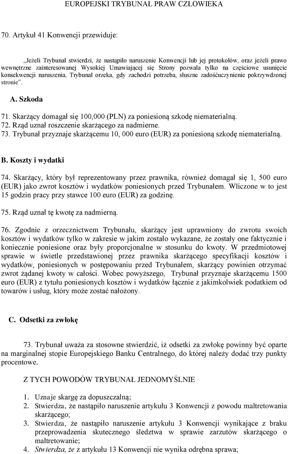 Skarżący domagał się 100,000 (PLN) za poniesioną szkodę niematerialną. 72. Rząd uznał roszczenie skarżącego za nadmierne. 73.