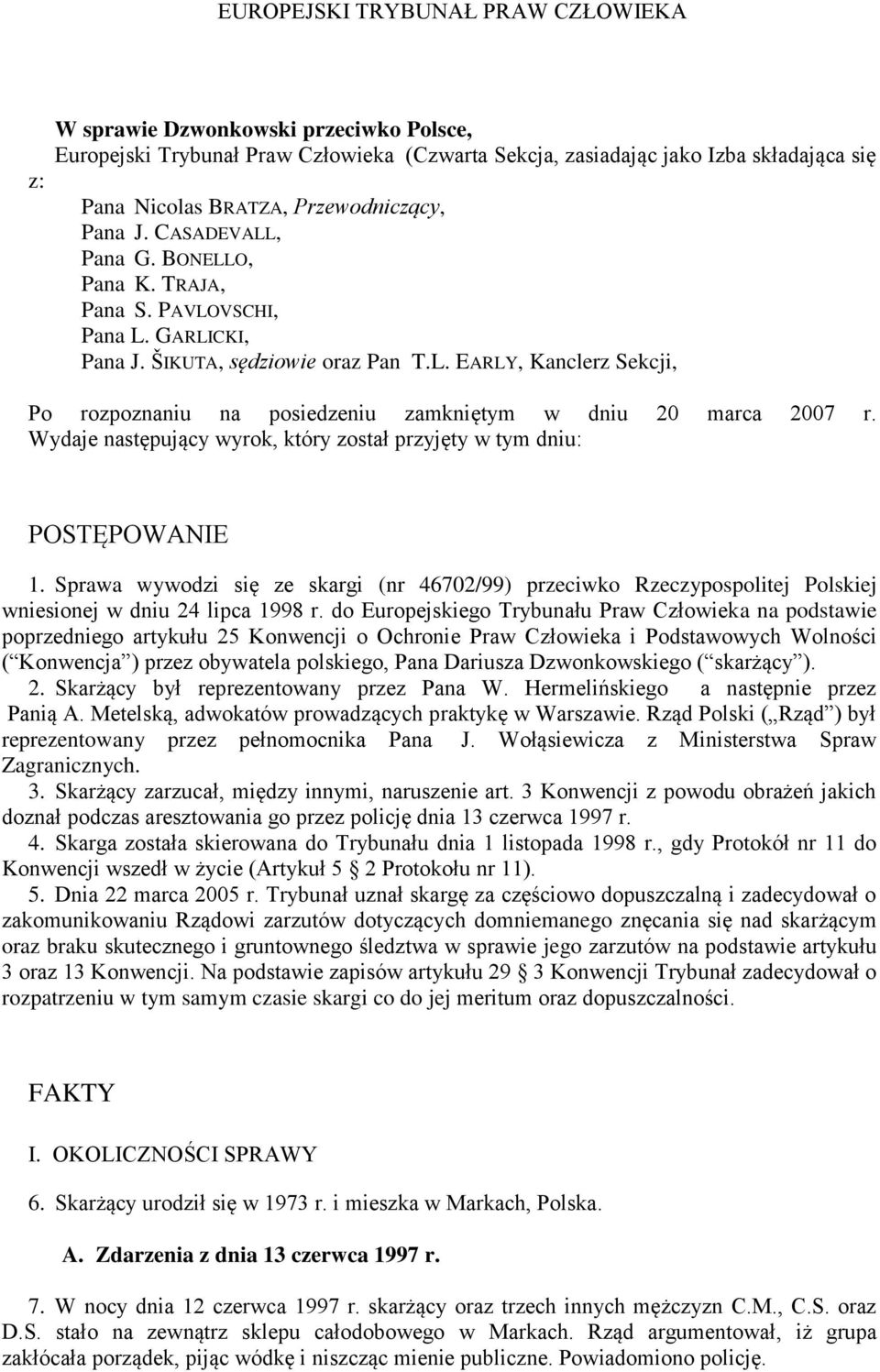 Wydaje następujący wyrok, który został przyjęty w tym dniu: POSTĘPOWANIE 1. Sprawa wywodzi się ze skargi (nr 46702/99) przeciwko Rzeczypospolitej Polskiej wniesionej w dniu 24 lipca 1998 r.