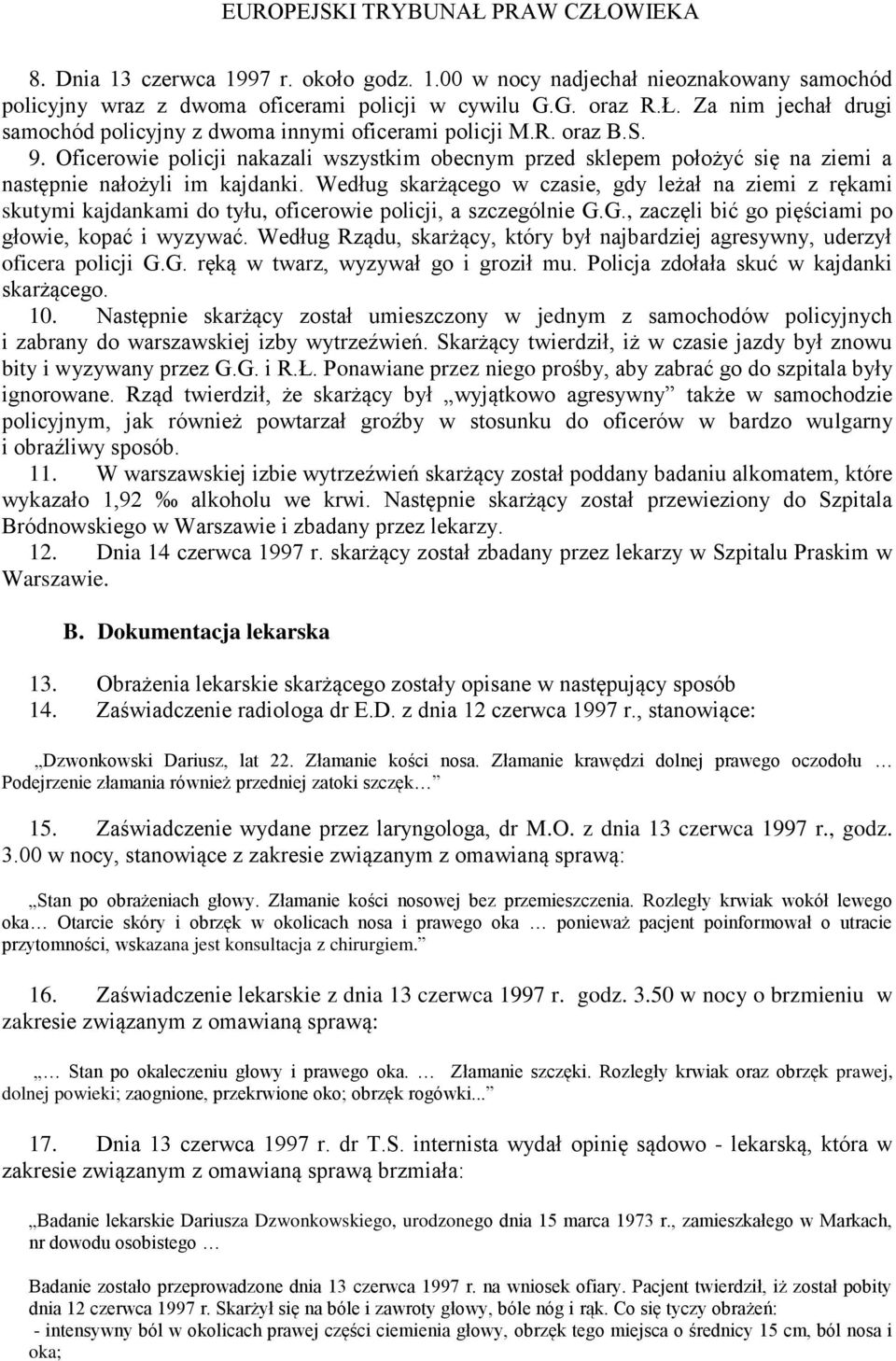 Oficerowie policji nakazali wszystkim obecnym przed sklepem położyć się na ziemi a następnie nałożyli im kajdanki.