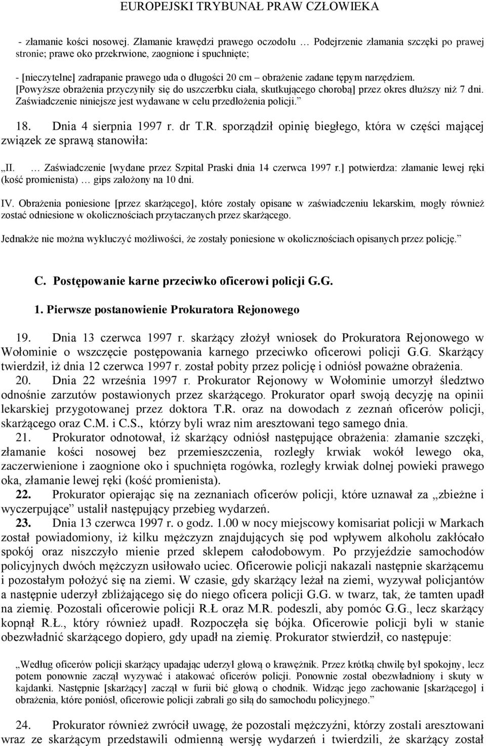 zadane tępym narzędziem. [Powyższe obrażenia przyczyniły się do uszczerbku ciała, skutkującego chorobą] przez okres dłuższy niż 7 dni.